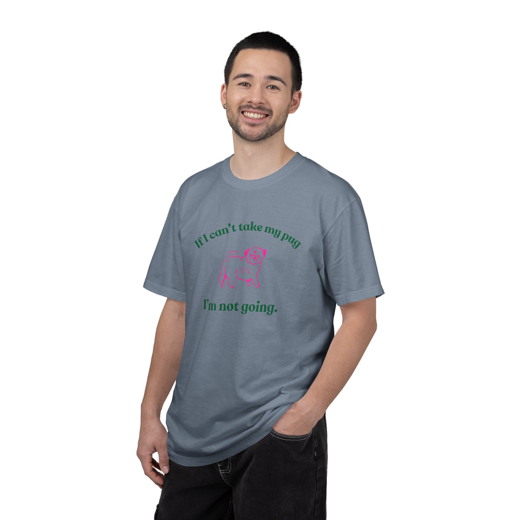 If I Can't Take My Pug I'm Not Going Tee — Pug Lover Graphic T-Shirt