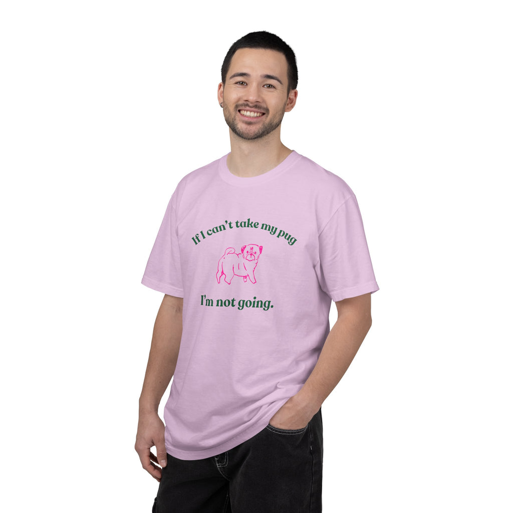 If I Can't Take My Pug I'm Not Going Tee — Pug Lover Graphic T-Shirt