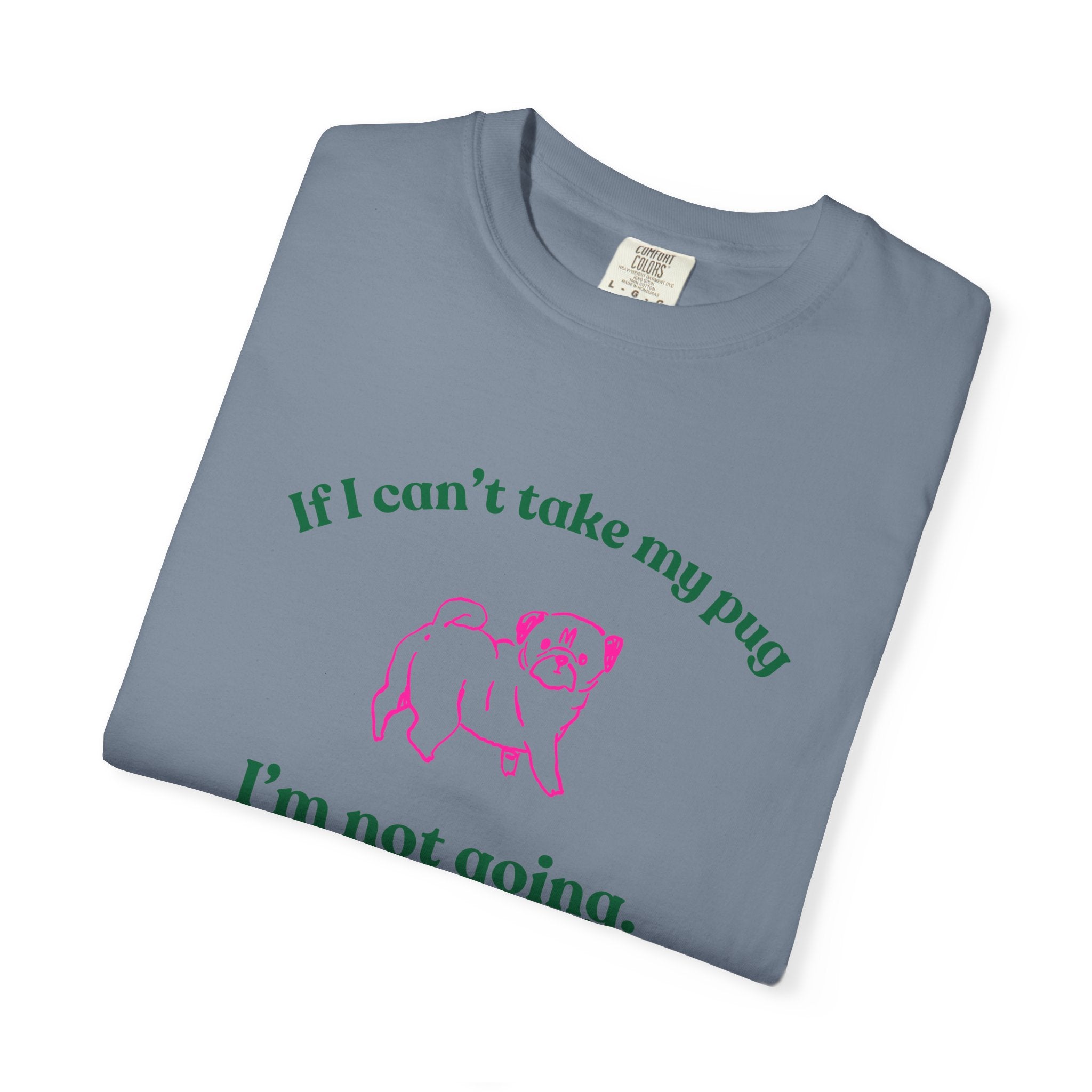 If I Can't Take My Pug I'm Not Going Tee — Pug Lover Graphic T-Shirt
