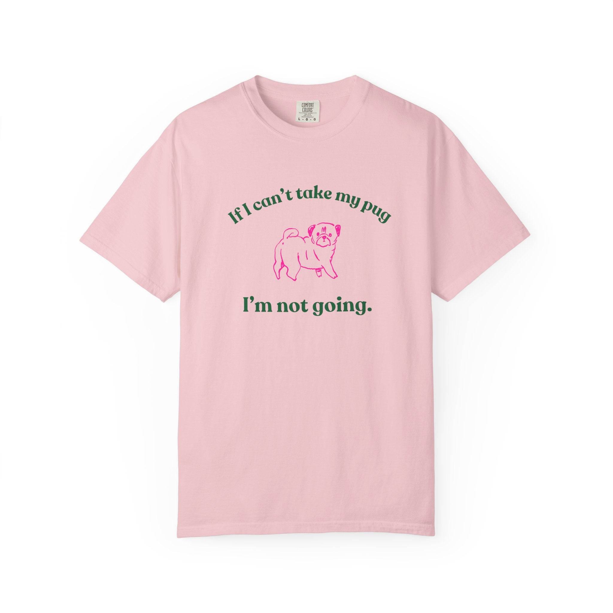 If I Can't Take My Pug I'm Not Going Tee — Pug Lover Graphic T-Shirt