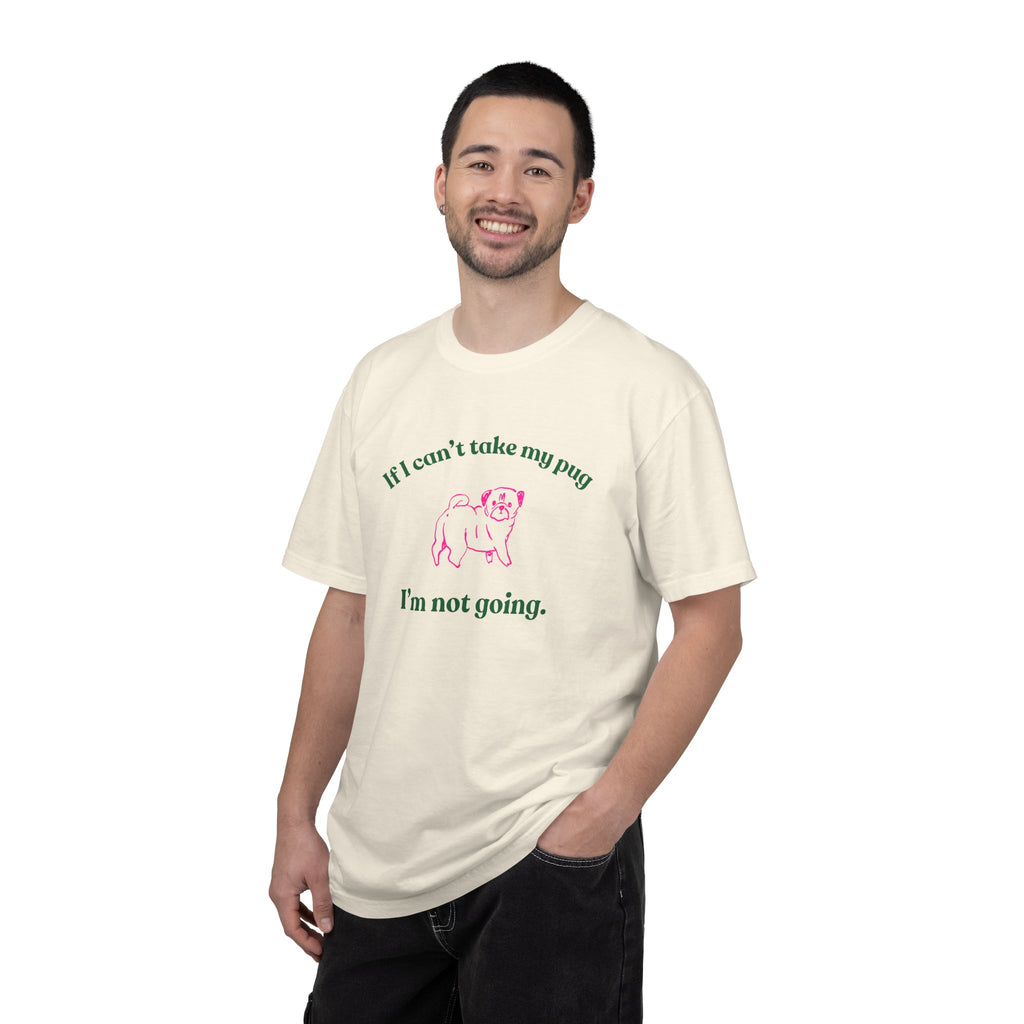 If I Can't Take My Pug I'm Not Going Tee — Pug Lover Graphic T-Shirt