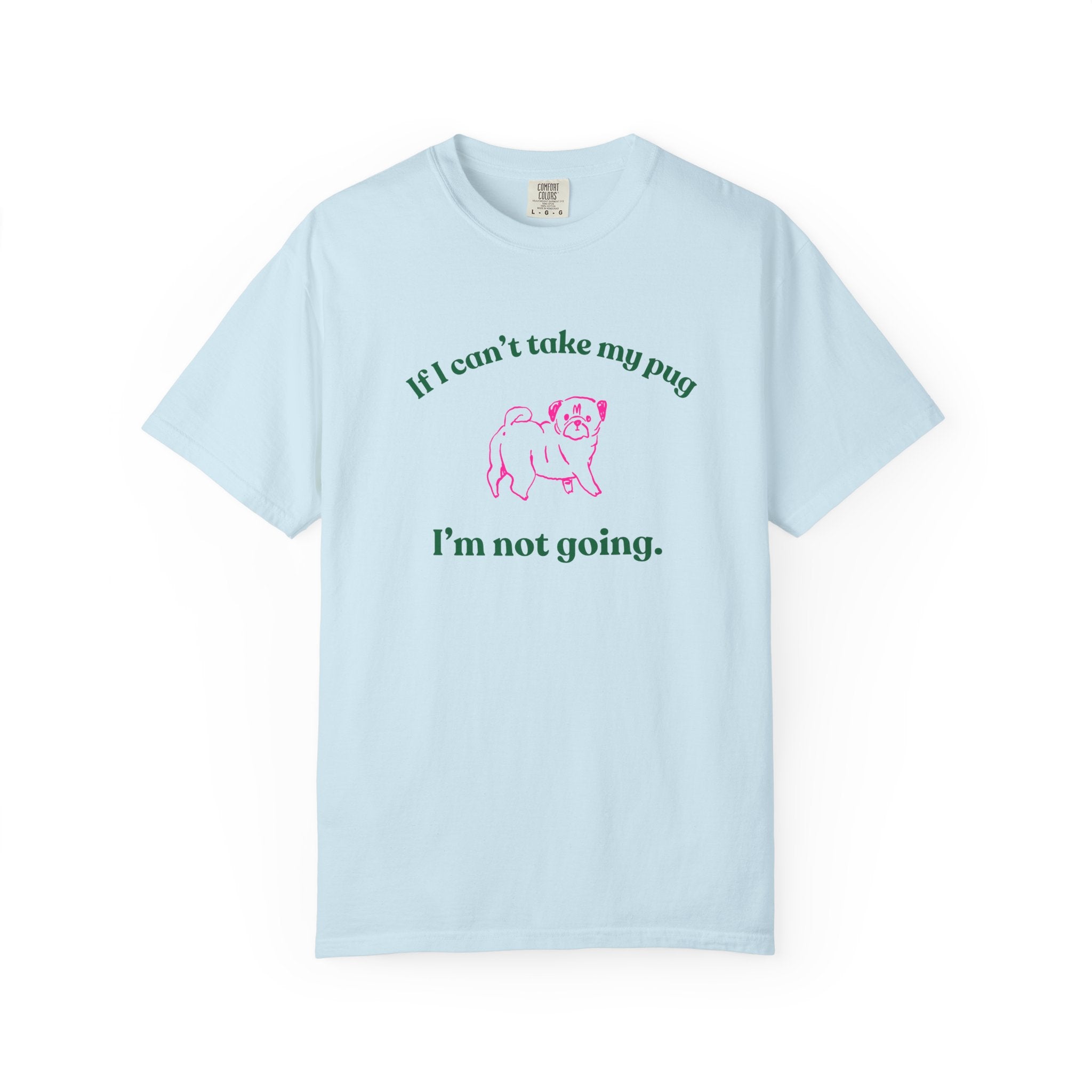 If I Can't Take My Pug I'm Not Going Tee — Pug Lover Graphic T-Shirt