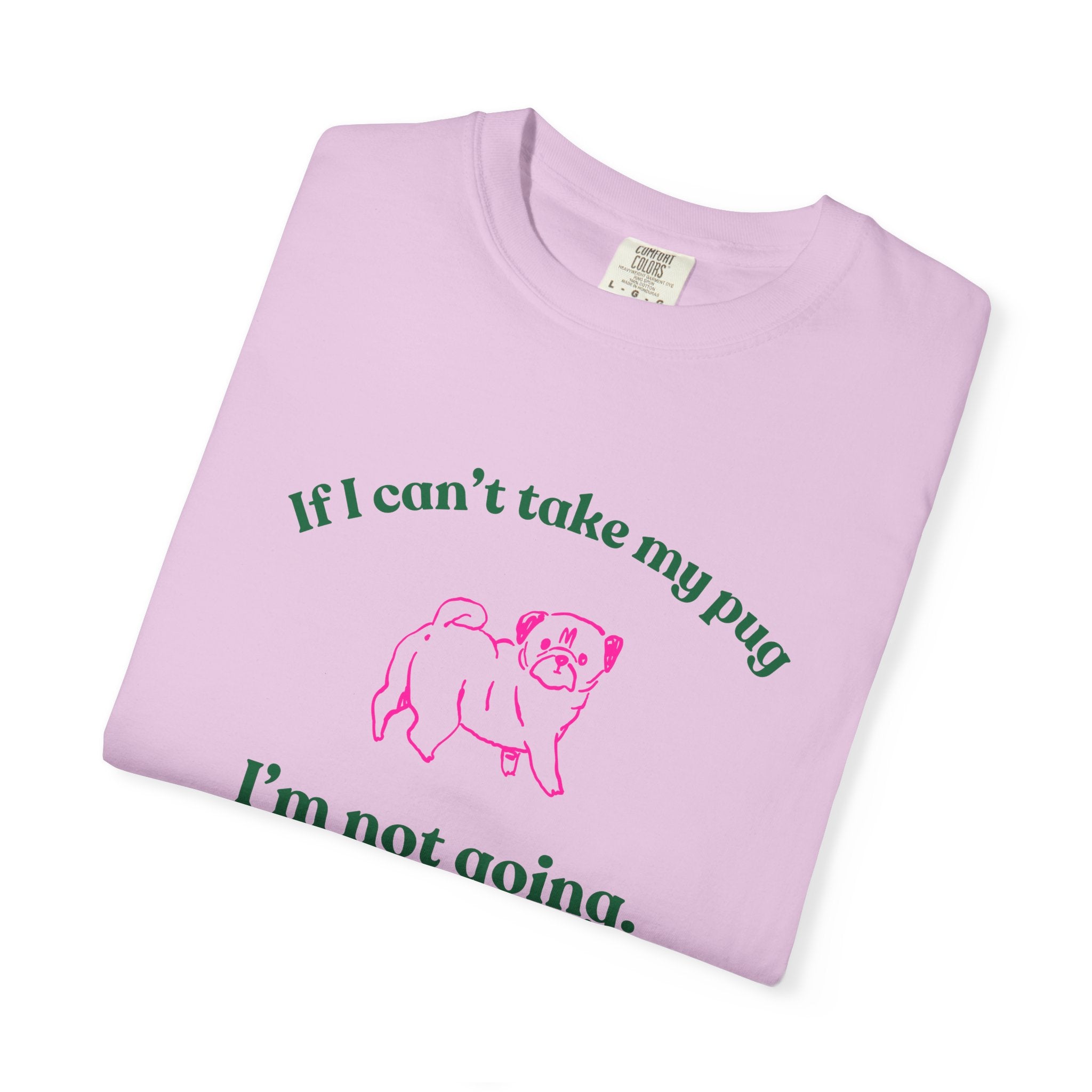 If I Can't Take My Pug I'm Not Going Tee — Pug Lover Graphic T-Shirt