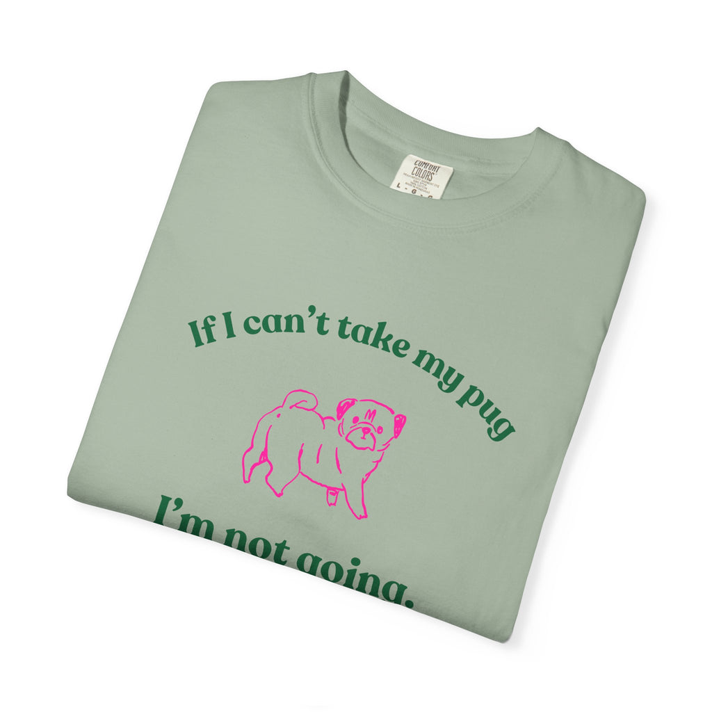 If I Can't Take My Pug I'm Not Going Tee — Pug Lover Graphic T-Shirt