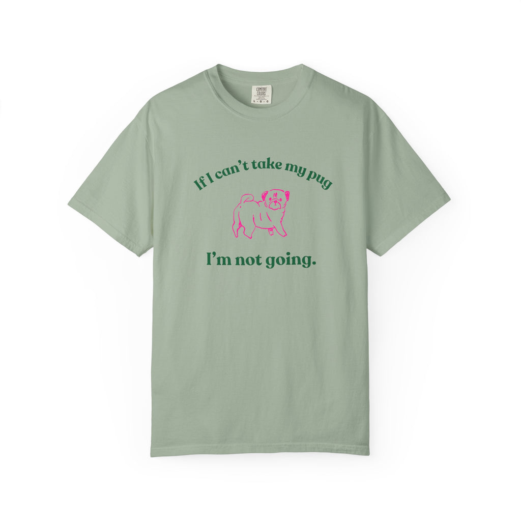 If I Can't Take My Pug I'm Not Going Tee — Pug Lover Graphic T-Shirt