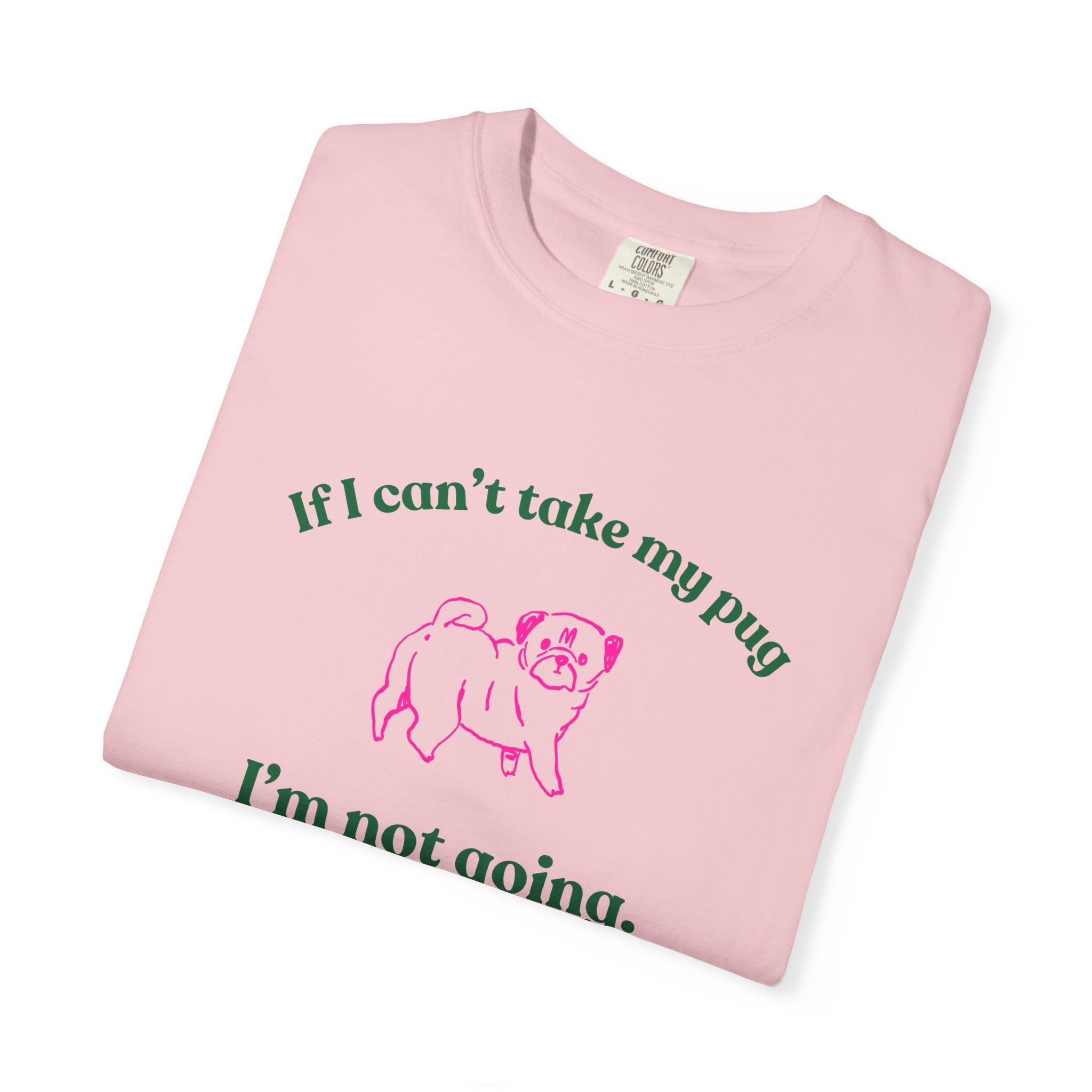 If I Can't Take My Pug I'm Not Going Tee — Pug Lover Graphic T-Shirt