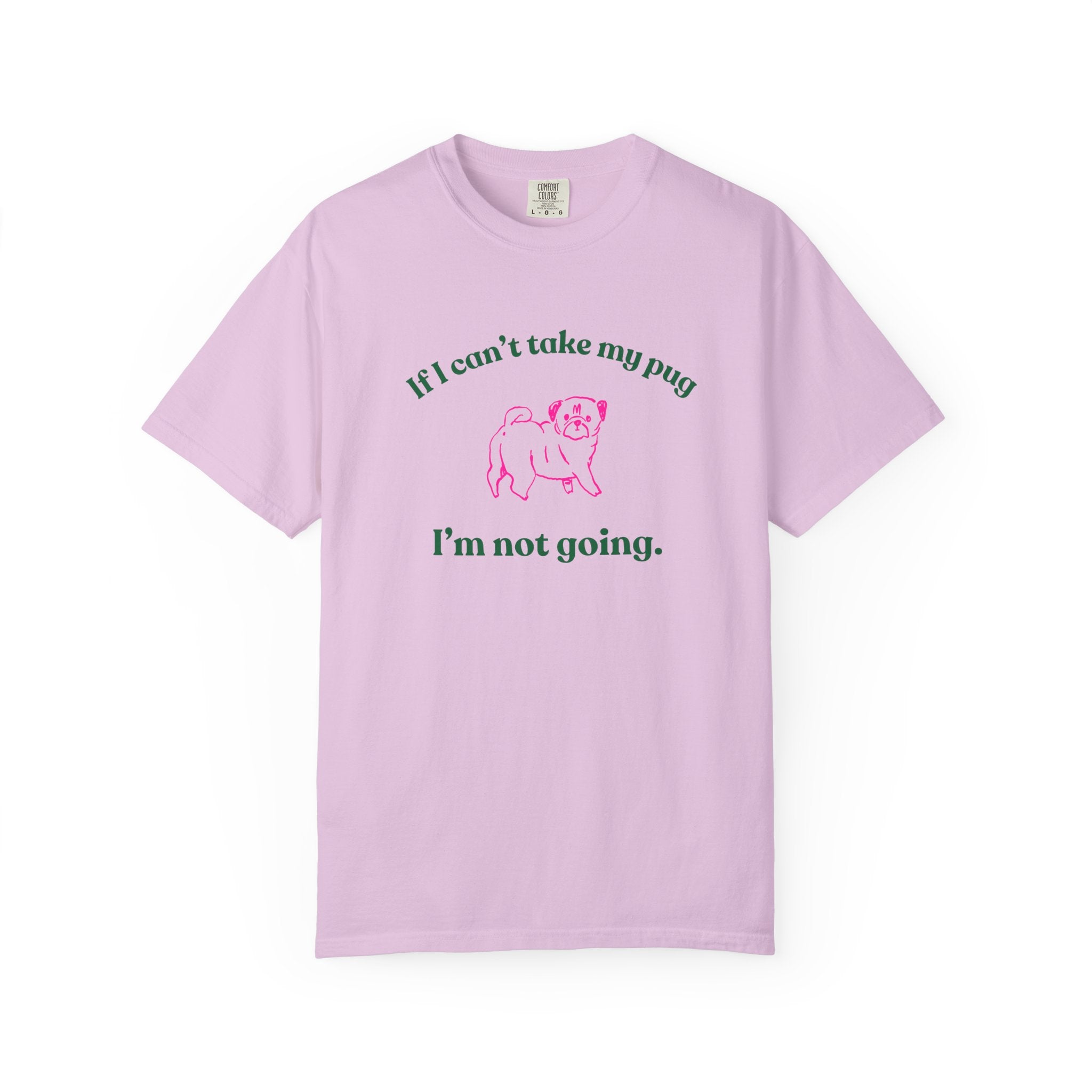 If I Can't Take My Pug I'm Not Going Tee — Pug Lover Graphic T-Shirt
