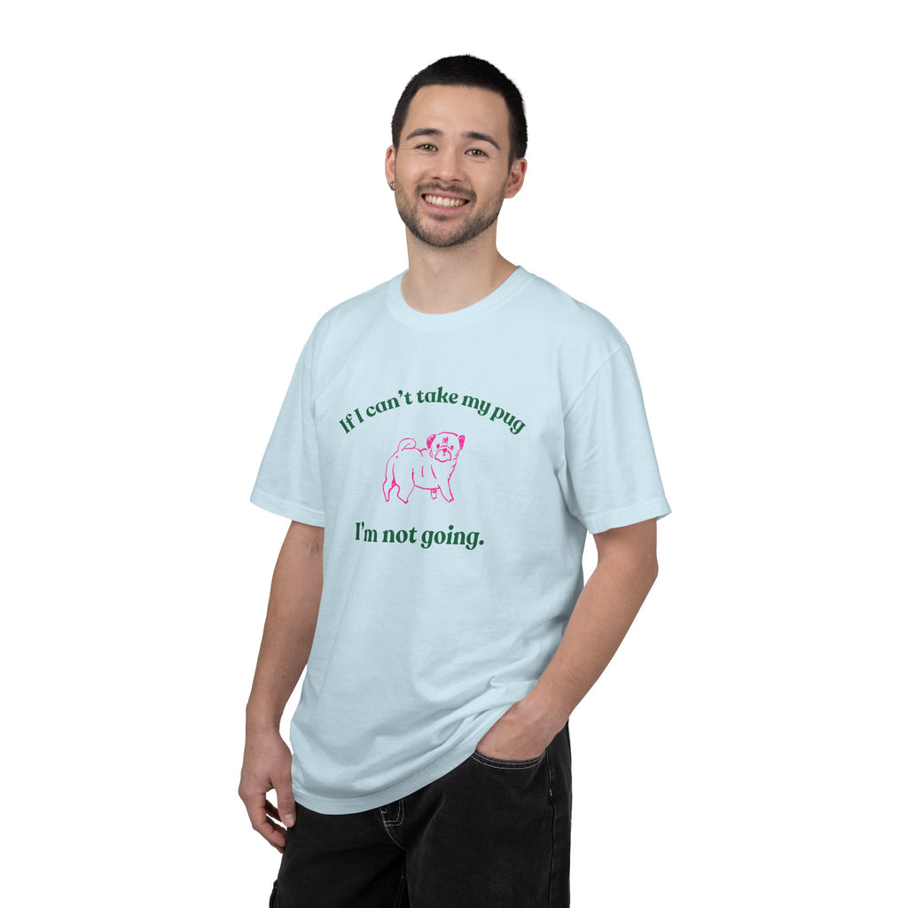 If I Can't Take My Pug I'm Not Going Tee — Pug Lover Graphic T-Shirt